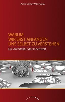 Warum wir erst anfangen uns selbst zu verstehen: Die Architektur der Innenwelt