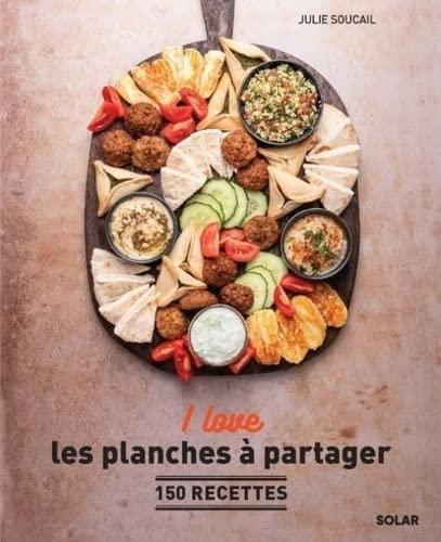 I love les planches à partager : 150 recettes