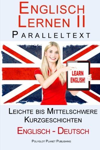 Englisch Lernen II mit Paralleltext - Leichte bis Mittelschwere Kurzgeschichten (Englisch - Deutsch) Doppeltext - Bilingual (Englisch Lernen mit Paralleltext)