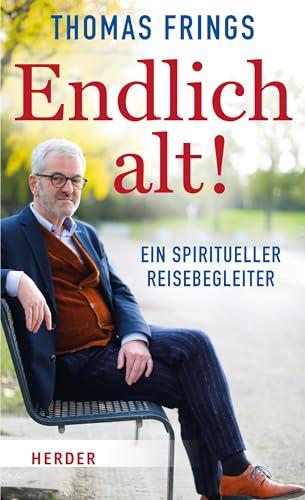 Endlich alt!: Ein spiritueller Reisebegleiter