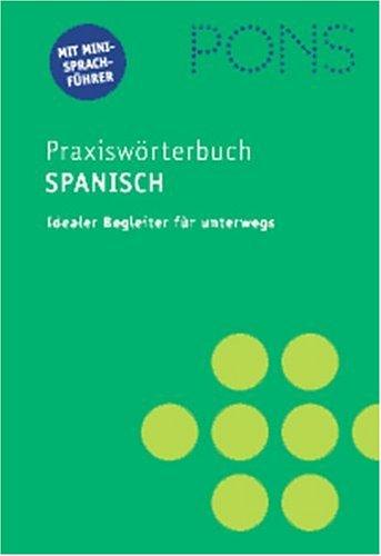 PONS Praxiswörterbuch Spanisch. Spanisch - Deutsch / Deutsch - Spanisch. Mit Mini-Sprachführer. Idealer Begleiter für unterwegs