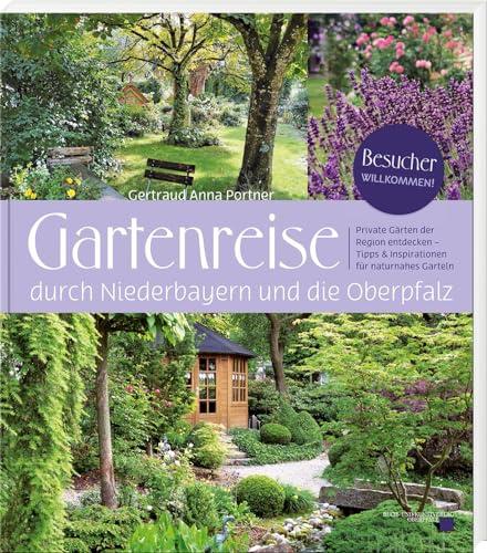 Gartenreise durch Niederbayern und die Oberpfalz – Private Gärten der Region entdecken – Tipps & Inspirationen für naturnahes Garteln