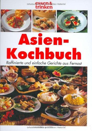 Asien-Kochbuch. Raffinierte und einfache Gerichte aus Fernost (essen & trinken)