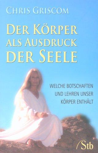 Der Körper als Ausdruck der Seele - Welche Botschaften und Lehren unser Körper enthält