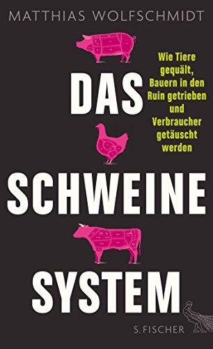 Das Schweinesystem: Wie Tiere gequält, Bauern in den Ruin getrieben und Verbraucher getäuscht werden