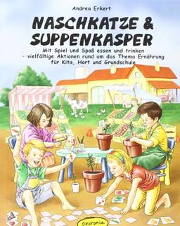 Naschkatze & Suppenkasper: Mit Spiel und Spaß essen und trinken - vielfältige Aktionen rund um das Thema Ernährung in Kita, Hort und Grundschule