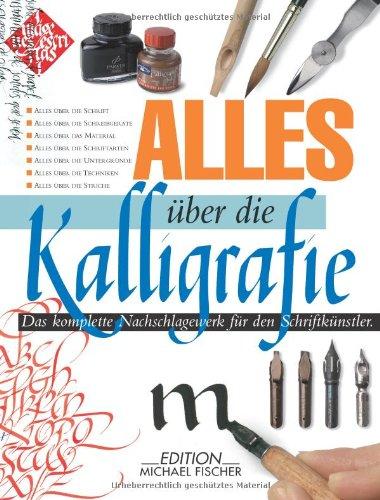 Alles über die Kalligrafie: Das komplette Nachschlagewerk für den Schriftkünstler