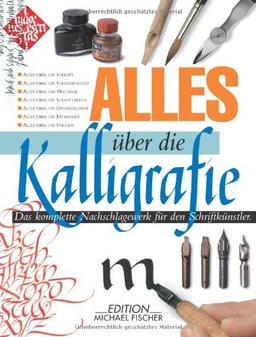 Alles über die Kalligrafie: Das komplette Nachschlagewerk für den Schriftkünstler