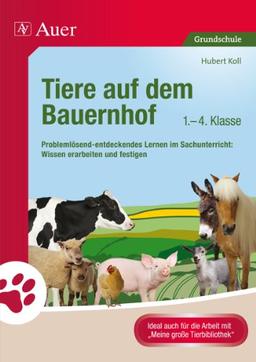 Tiere auf dem Bauernhof: Problemlösend-entdeckendes Lernen im Sachunterricht: Wissen erarbeiten und festigen (1. bis 4. Klasse)