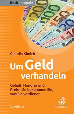 Um Geld verhandeln: Gehalt, Honorar und Preis - So bekommen Sie, was Sie verdienen (Beck kompakt)