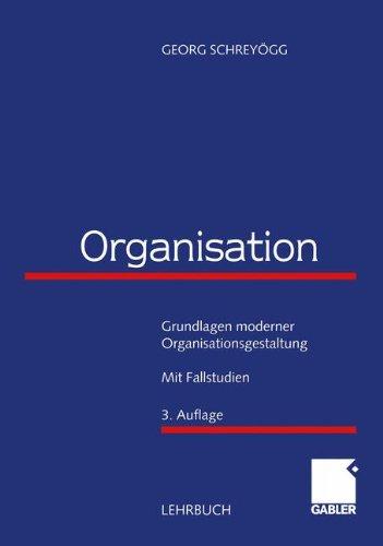 Organisation. Grundlagen moderner Organisationsgestaltung. Mit Fallstudien