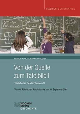 Von der Quelle zum Tafelbild I. Tafelarbeit im Geschichtsunterricht: Von der Russischen Revolution bis zum 11. September 2001 (Geschichte unterrichten)