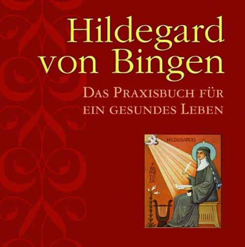 Hildegard von Bingen: Das Praxisbuch für ein gesundes Leben