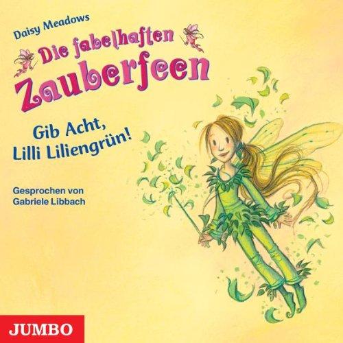 Die fabelhaften Zauberfeen. Gib Acht, Lilli Liliengrün