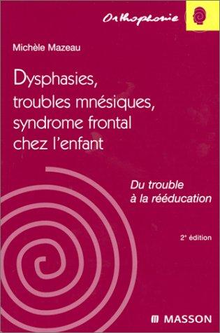 Dysphasies, troubles mnésiques et syndrome frontal chez l'enfant : du trouble à la rééducation