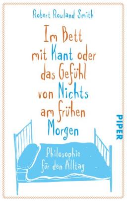 Im Bett mit Kant oder das Gefühl von Nichts am frühen Morgen: Philosophie für den Alltag