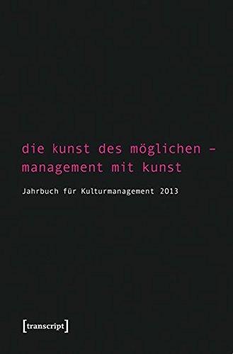 Die Kunst des Möglichen - Management mit Kunst: Jahrbuch für Kulturmanagement 5/2013