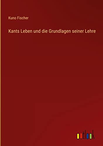 Kants Leben und die Grundlagen seiner Lehre