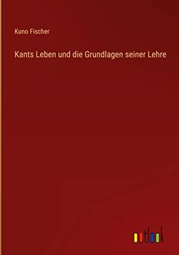 Kants Leben und die Grundlagen seiner Lehre