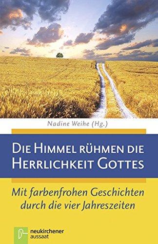 Die Himmel rühmen die Herrlichkeit Gottes: Mit farbenfrohen Geschichten durch die vier Jahreszeiten