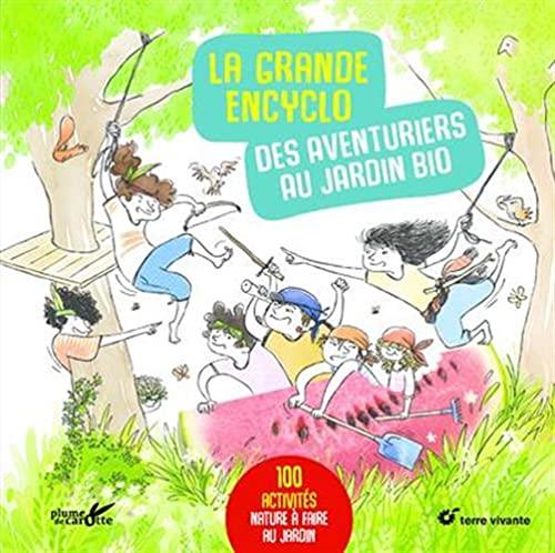 La grande encyclo des aventuriers au jardin bio : 100 activités nature à faire au jardin