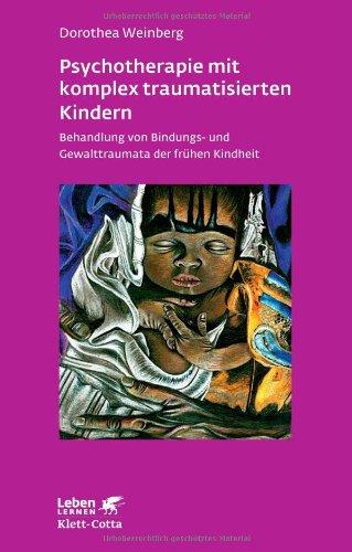 Psychotherapie mit komplex traumatisierten Kindern: Behandlung von Bindungs- und Gewalttraumata der frühen Kindheit