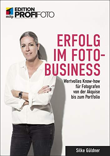 Erfolg im Foto-Business: Wertvolles Know-how für Fotografen von der Akquise bis zum Portfolio (mitp Edition ProfiFoto)