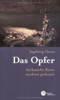 Das Opfer. Archaische Riten modern gedeutet