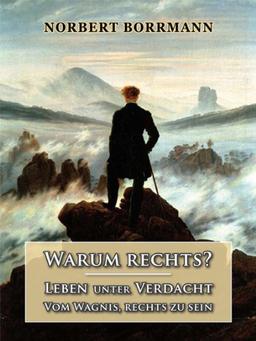 Warum rechts?: Leben unter Verdacht - Vom Wagnis, rechts zu sein