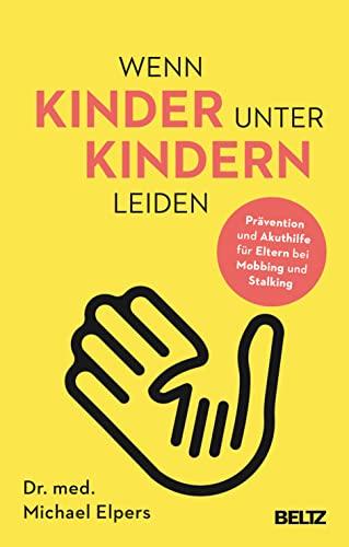 Wenn Kinder unter Kindern leiden: Prävention und Akuthilfe für Eltern bei Mobbing und Stalking. Mit Online-Material