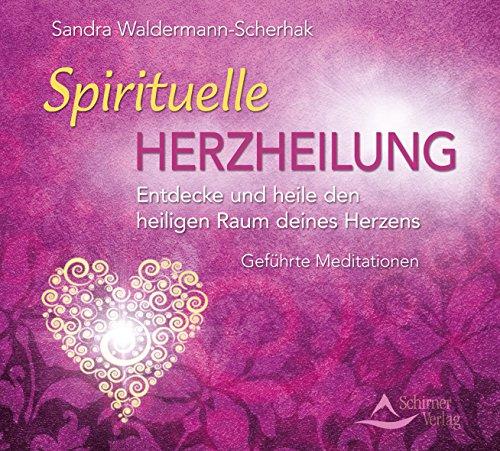 Spirituelle Herzheilung: Entdecke und heile den heiligen Raum deines Herzens - Geführte Meditationen