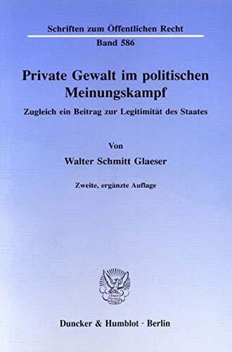 Private Gewalt im politischen Meinungskampf.: Zugleich ein Beitrag zur Legitimität des Staates. (Schriften zum Öffentlichen Recht)