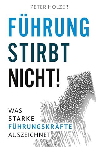 Führung stirbt nicht!: Was starke Führungskräfte auszeichnet.