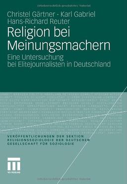 Religion bei Meinungsmachern: Eine Untersuchung bei Elitejournalisten in Deutschland (Veröffentlichungen der Sektion Religionssoziologie der Deutschen Gesellschaft für Soziologie) (German Edition)