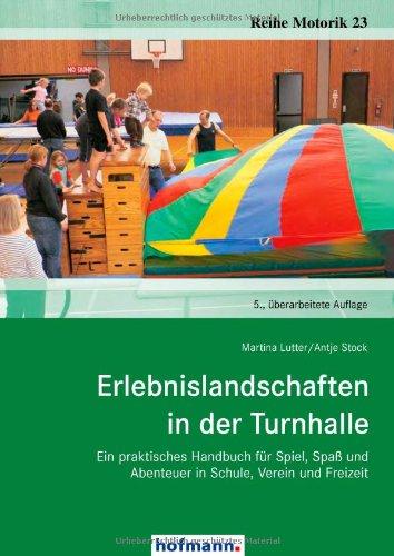 Erlebnislandschaften in der Turnhalle: Ein praktisches Handbuch für Spiel, Spaß und Abenteuer in Schule, Verein und Freizeit