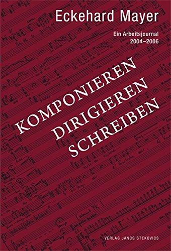 Komponieren Dirigieren Schreiben: Ein Arbeitsjournal 2004-2006