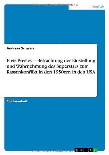 Elvis Presley - Betrachtung der Einstellung und Wahrnehmung des Superstars zum Rassenkonflikt in den 1950ern in den USA