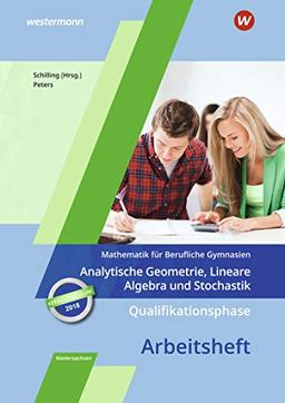 Mathematik für Berufliche Gymnasien - Ausgabe für das Kerncurriculum 2018 in Niedersachsen: Qualifikationsphase – Analytische Geometrie, Lineare Algebra und Stochastik: Arbeitsheft