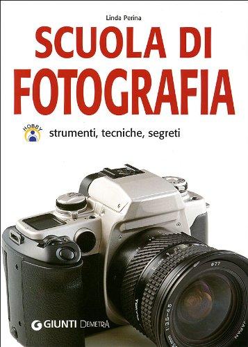 Scuola di fotografia. Strumenti, tecniche, segreti