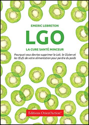 LGO : cure santé & minceur : pouquoi vous devriez supprimer le lait, le gluten et les oeufs de votre alimentation pour perdre du poids