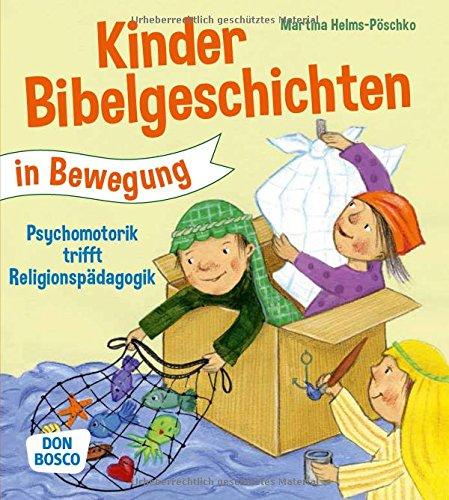 Kinderbibelgeschichten in Bewegung: Psychomotorik trifft Religionspädagogik: Angebote, Spiele und Ideen für den Kindergarten