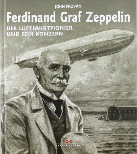 Ferdinand Graf Zeppelin: Der Luftfahrtpionier und sein Konzern