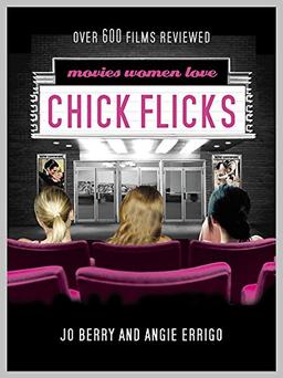 Chick Flicks: Movies Women Love: A Girl's Guide to the Movies