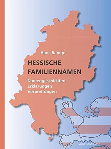 Hessische Familiennamen: Namengeschichten. Erklärungen. Verbreitungen