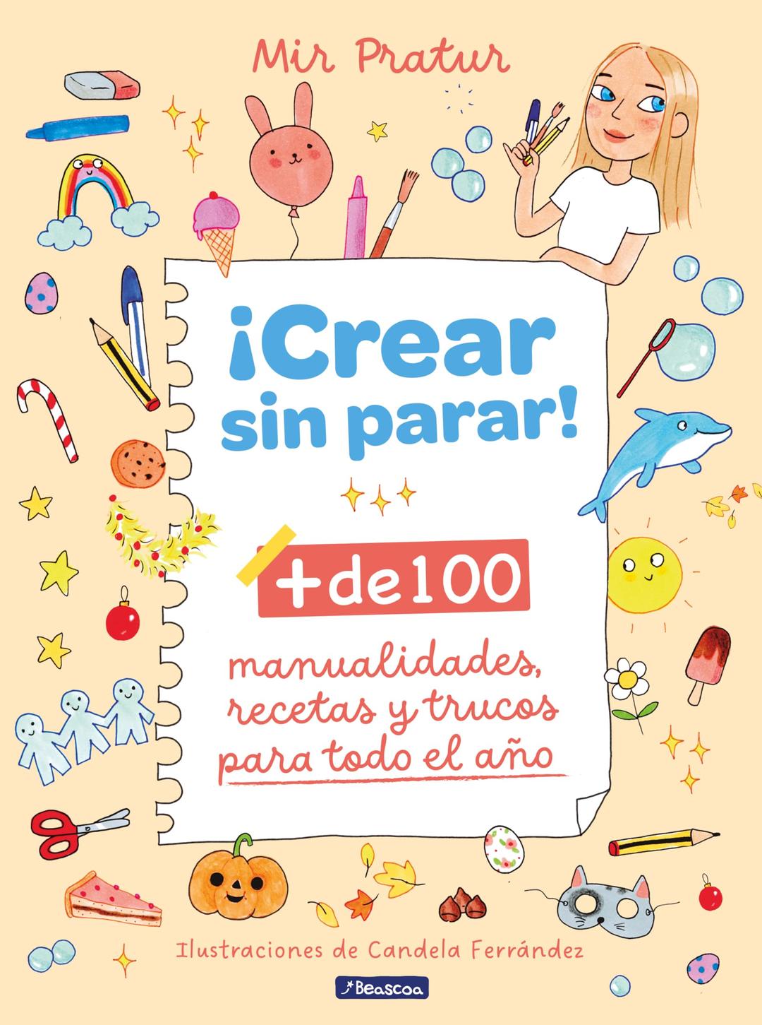 ¡Crear sin parar!: + de 100 manualidades, recetas y trucos para todo el año (Pequeños curiosos)