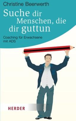 Suche dir Menschen, die dir guttun: Coaching für Erwachsene mit ADS (HERDER spektrum)