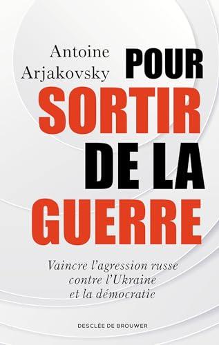 Pour sortir de la guerre: Vaincre l'agression russe contre l'Ukraine et la démocratie