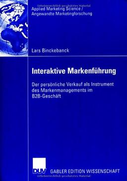 Interaktive Markenführung: Der persönliche Verkauf als Instrument des Markenmanagements im B2B-Geschäft (Applied Marketing Science / Angewandte Marketingforschung)