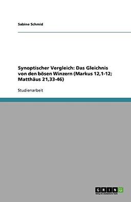 Synoptischer Vergleich: Das Gleichnis von den bösen Winzern (Markus 12,1-12; Matthäus 21,33-46)