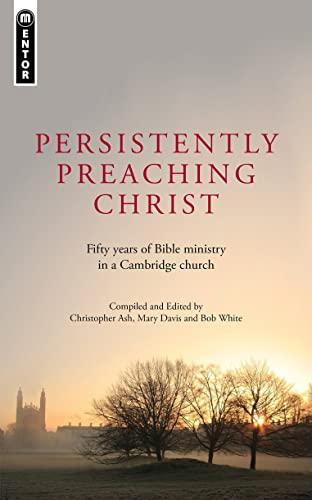 Persistently Preaching Christ: Fifty years of Bible ministry in a Cambridge church